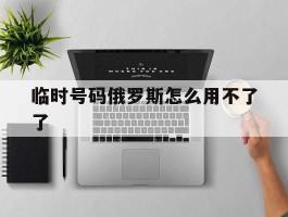 临时号码俄罗斯怎么用不了了