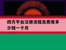 四方平台注册流程及费用多少钱一个月