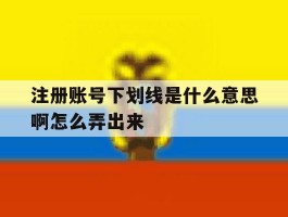 注册账号下划线是什么意思啊怎么弄出来