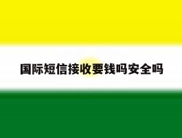 国际短信接收要钱吗安全吗