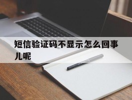 短信验证码不显示怎么回事儿呢