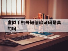 虚拟手机号短信验证码是真的吗
