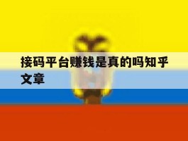 接码平台赚钱是真的吗知乎文章的简单介绍