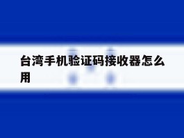 台湾手机验证码接收器怎么用