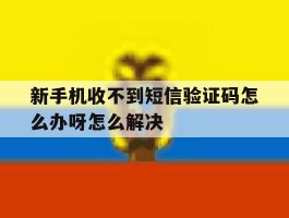 新手机收不到短信验证码怎么办呀怎么解决