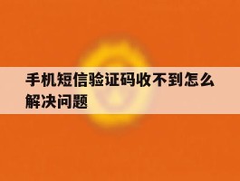 手机短信验证码收不到怎么解决问题