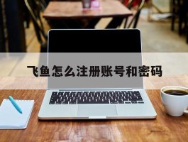 飞鱼怎么注册账号和密码
