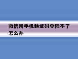 微信用手机验证码登陆不了怎么办