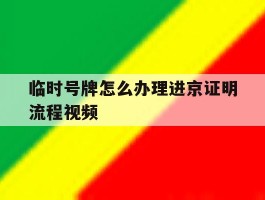 临时号牌怎么办理进京证明流程视频