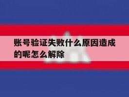 账号验证失败什么原因造成的呢怎么解除