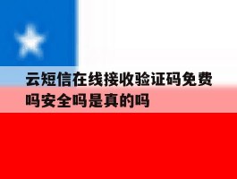 云短信在线接收验证码免费吗安全吗是真的吗的简单介绍