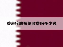 香港接收短信收费吗多少钱