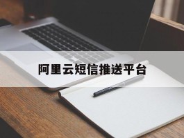 阿里云短信推送平台