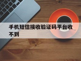 手机短信接收验证码平台收不到
