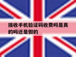 接收手机验证码收费吗是真的吗还是假的
