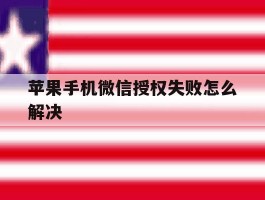 苹果手机微信授权失败怎么解决