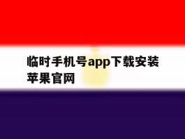 临时手机号app下载安装苹果官网的简单介绍