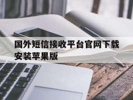 关于国外短信接收平台官网下载安装苹果版的信息