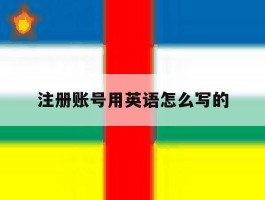 注册账号用英语怎么写的