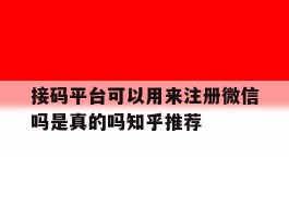 接码平台可以用来注册微信吗是真的吗知乎推荐的简单介绍