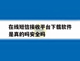 在线短信接收平台下载软件是真的吗安全吗