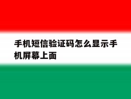 手机短信验证码怎么显示手机屏幕上面
