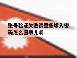 账号验证失败请重新输入密码怎么回事儿啊
