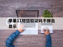 苹果11短信验证码不弹出显示