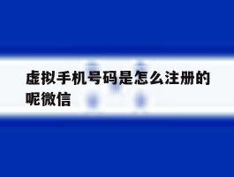 虚拟手机号码是怎么注册的呢微信