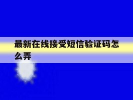 最新在线接受短信验证码怎么弄