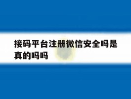 接码平台注册微信安全吗是真的吗吗