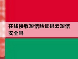 在线接收短信验证码云短信安全吗