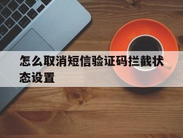 怎么取消短信验证码拦截状态设置