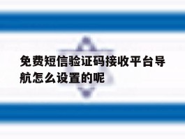 免费短信验证码接收平台导航怎么设置的呢的简单介绍
