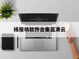 线报坊软件合集蓝凑云