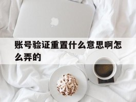 账号验证重置什么意思啊怎么弄的
