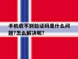 手机收不到验证码是什么问题?怎么解决呢?