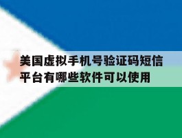 美国虚拟手机号验证码短信平台有哪些软件可以使用的简单介绍