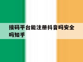 包含接码平台能注册抖音吗安全吗知乎的词条