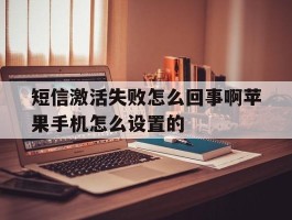 短信激活失败怎么回事啊苹果手机怎么设置的