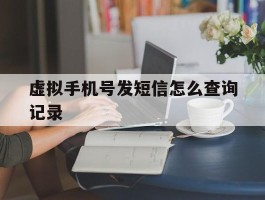 虚拟手机号发短信怎么查询记录