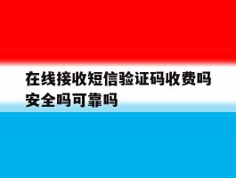 包含在线接收短信验证码收费吗安全吗可靠吗的词条