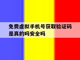 免费虚拟手机号获取验证码是真的吗安全吗的简单介绍