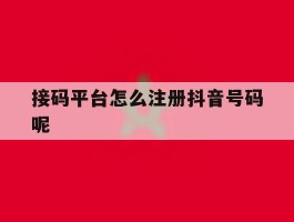 接码平台怎么注册抖音号码呢