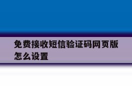 免费接收短信验证码网页版怎么设置