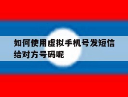 如何使用虚拟手机号发短信给对方号码呢