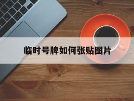 临时号牌如何张贴图片