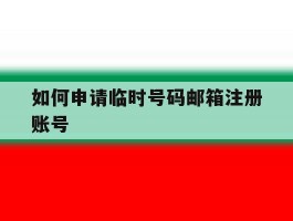 如何申请临时号码邮箱注册账号