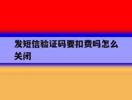 发短信验证码要扣费吗怎么关闭