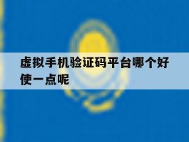 虚拟手机验证码平台哪个好使一点呢的简单介绍